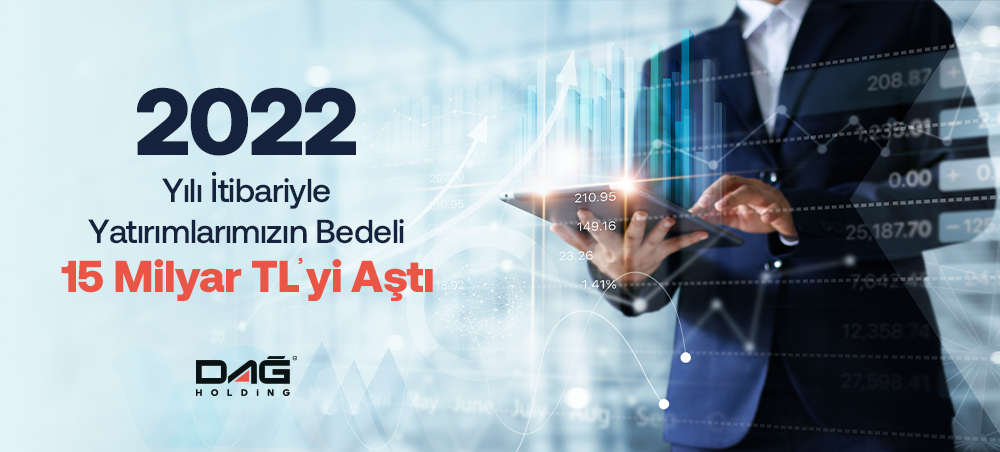2022 Yılı İtibariyle Yatırımlarımız 15 Milyarı Aştı